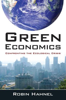 Green Economics: Confronting the Ecological Crisis By Robin Hahnel Cover Image