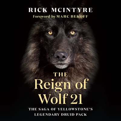 The Reign of Wolf 21: The Saga of Yellowstone's Legendary Druid Pack (The Alpha Wolves of Yellowstone #2)