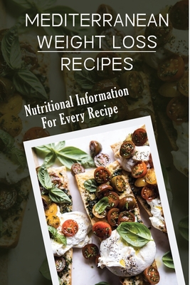 Mediterranean Weight Loss Recipes: Nutritional Information For Every Recipe: Mediterranean Keto Diet By Kathyrn Holdren Cover Image