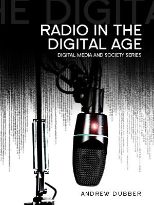 Radio in the Digital Age (Digital Media and Society)