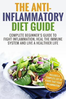 Anti Inflammatory Diet: Complete Beginner's Guide To Fight Inflammation, Heal The Immune System And Live A Healthier Life Cover Image