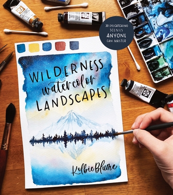 Wilderness Watercolor Landscapes: 30 Eye-Catching Scenes Anyone Can Master By Kolbie Blume Cover Image