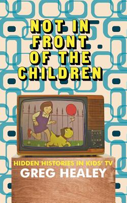 Not in Front of the Children: Hidden Histories in Kids TV Cover Image