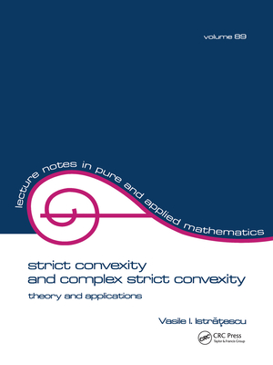 Strict Convexity and Complex Strict Convexity: Theory and Applications (Lecture Notes in Pure and Applied Mathematics #89) Cover Image
