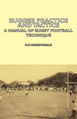 Rugger Practice and Tactics - A Manual of Rugby Football Technique By H. F. MacDonald Cover Image