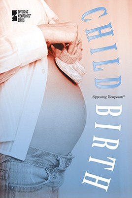 Childbirth (Opposing Viewpoints) By Christina Fisanick (Editor) Cover Image