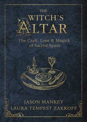 The Witch's Altar: The Craft, Lore & Magick of Sacred Space (Witch's Tools #7)