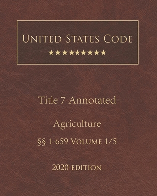 United States Code Annotated Title 7 Agriculture 2020 Edition §§1 - 659 Volume 1/5 By Jason Lee (Editor), United States Government Cover Image