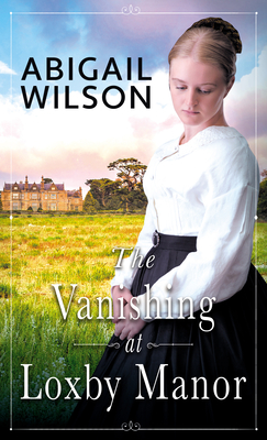 The Vanishing at Loxby Manor By Abigail Wilson Cover Image