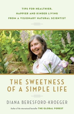 The Sweetness of a Simple Life: Tips for Healthier, Happier and Kinder Living from a Visionary Natural Scientist By Diana Beresford-Kroeger Cover Image