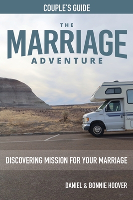 THE MARRIAGE ADVENTURE Couple's Guide: Discovering Mission for Your Marriage By Daniel Hoover, Bonnie Hoover Cover Image