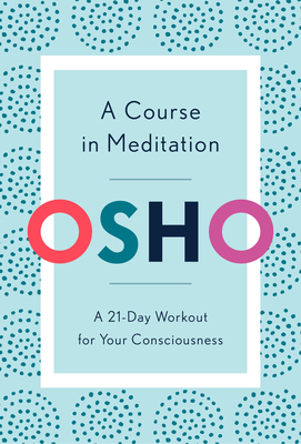 A Course in Meditation: A 21-Day Workout for Your Consciousness By Osho Cover Image