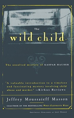 The Wild Child: The Unsolved Mystery of Kaspar Hauser Cover Image