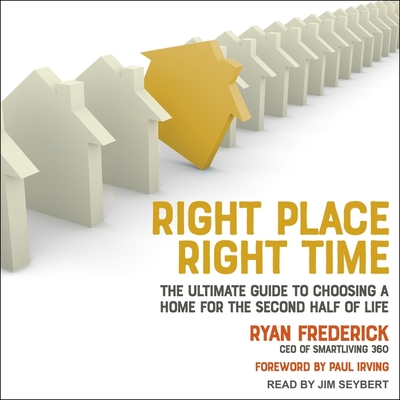 Right Place, Right Time: The Ultimate Guide to Choosing a Home for the Second Half of Life By Ryan Frederick, Jim Seybert (Read by) Cover Image