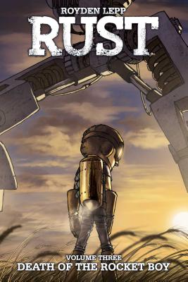 Rust Vol. 3: Death of the Rocket Boy: Death of the Rocket Boy By Royden Lepp, Royden Lepp (Illustrator) Cover Image