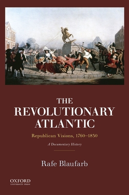 Revolutionary Atlantic: Republican Visions, 1760-1830: A Documentary History By Rafe Blaufarb Cover Image