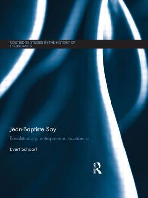 Jean-Baptiste Say: Revolutionary, Entrepreneur, Economist (Routledge Studies in the History of Economics) Cover Image