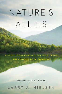 Nature's Allies: Eight Conservationists Who Changed Our World By Larry Nielsen Cover Image