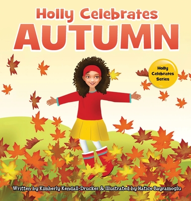 Holly Celebrates Autumn By Kimberly Kendall-Drucker, Hatice Bayramoglu (Illustrator) Cover Image