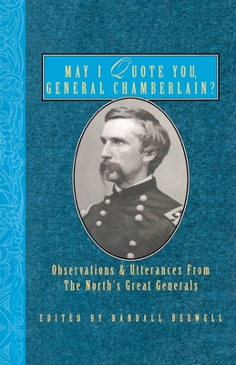May I Quote You, General Chamberlain?: Observations & Utterances of the North's Great Generals By Randall J. Bedwell (Editor) Cover Image