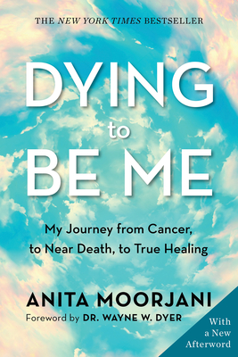 Dying to Be Me: My Journey from Cancer, to Near Death, to True Healing Cover Image