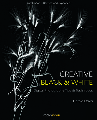 Creative Black and White: Digital Photography Tips and Techniques By Harold Davis Cover Image