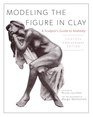 Modeling the Figure in Clay, 30th Anniversary Edition: A Sculptor's Guide to Anatomy Cover Image