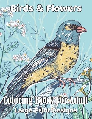 Birds & Flowers Coloring book for adult large print designs: Easy flower and Birds coloring book for adult! Cover Image