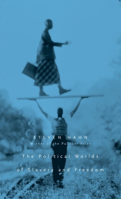 The Political Worlds of Slavery and Freedom (Nathan I. Huggins Lectures)