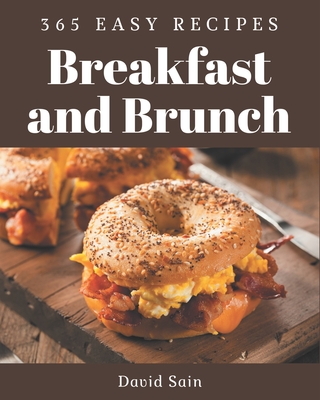 365 Easy Breakfast and Brunch Recipes: An Easy Breakfast and Brunch Cookbook You Will Need By David Sain Cover Image
