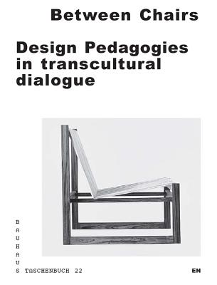 Between Chairs: Design Pedagogies in Transcultural Dialogue By Regina Bittner (Editor), Regina Bittner (Text by (Art/Photo Books)), Marleen Grasse (Text by (Art/Photo Books)) Cover Image