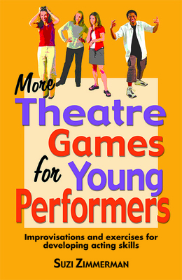 More Theatre Games for Young Performers: Improvisations and Exercises for Developing Acting Skills By Suzi Zimmerman Cover Image