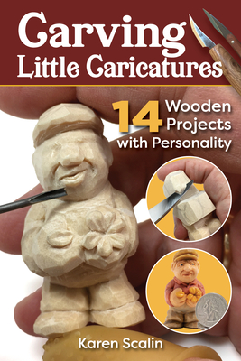 Carving Little Caricatures: 14 Wooden Projects with Personality By Karen Scalin Cover Image