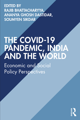 The Covid-19 Pandemic, India and the World: Economic and Social Policy Perspectives By Rajib Bhattacharyya (Editor), Soumyen Sikdar (Editor), Ananya Ghosh Dastidar (Editor) Cover Image