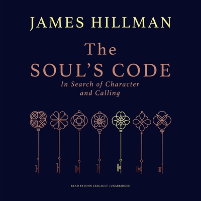The Soul's Code Lib/E: In Search of Character and Calling By James Hillman, John Lescault (Read by) Cover Image