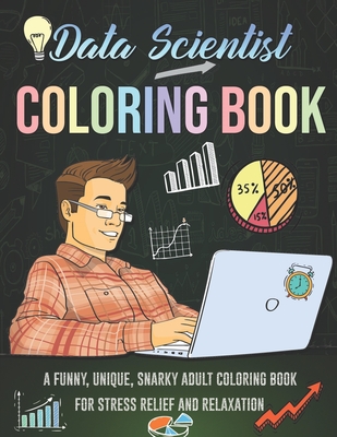 Data Scientist Coloring Book. A Funny, Unique, Snarky Adult Coloring Book For Stress Relief And Relaxation: Novelty Gift Idea For Mathematician, Stati Cover Image