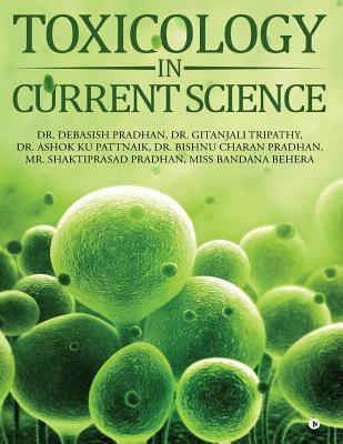 Toxicology in Current Science By Dr Gitanjali Tripathy, Dr Ashok Ku Pattnaik, Dr Bishnu Charan Pradhan Cover Image