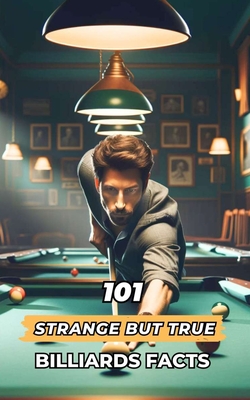 101 Strange But True Billiards Facts: Incredible and Surprising Events Cover Image