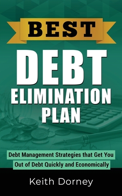 Best Debt Elimination Plan: Debt Management Strategies that Get You Out of Debt Quickly and Economically Cover Image