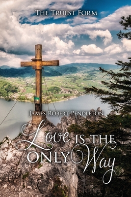 Love Is The Only Way: The Truest Form Cover Image