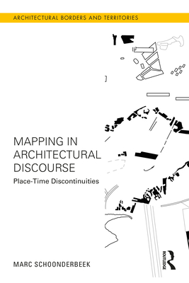 Mapping in Architectural Discourse: Place-Time Discontinuities By Marc Schoonderbeek Cover Image