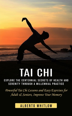Tai Chi: Explore the Centennial Secrets of Health and Serenity through a Millennial Practice (Powerful Tai Chi Lessons and Easy Cover Image