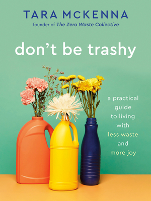 Don't Be Trashy: A Practical Guide to Living with Less Waste and More Joy: A Minimalism Book Cover Image
