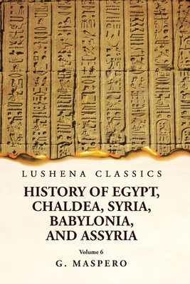 History of Egypt Chaldea, Syria, Babylonia and Assyria Volume 6 Cover Image