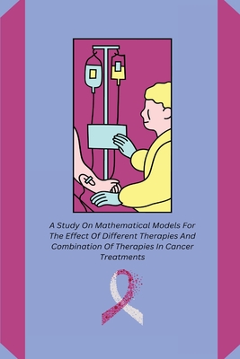 A Study On Mathematical Models For The Effect Of Different Therapies And Combination Of Therapies In Cancer Treatments Cover Image