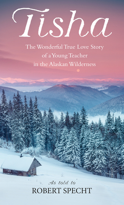 Tisha: The Wonderful True Love Story of a Young Teacher in the Alaskan Wilderness Cover Image