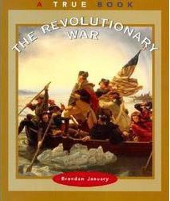 The Revolutionary War (A True Book: American History) By Brendan January Cover Image