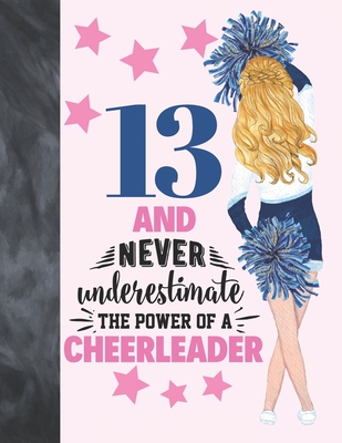 13 And Never Underestimate The Power Of A Cheerleader: Cheerleading Gift For Teen Girls 13 Years Old - College Ruled Composition Writing School Notebo By Krazed Scribblers Cover Image
