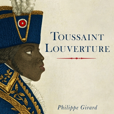 Toussaint Louverture: A Revolutionary Life By Paul Woodson (Read by), Philippe Girard Cover Image