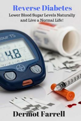 Reverse Diabetes: Lower Blood Sugar Levels Naturally and Live a Normal Life! (Natural Health Solutions #4)